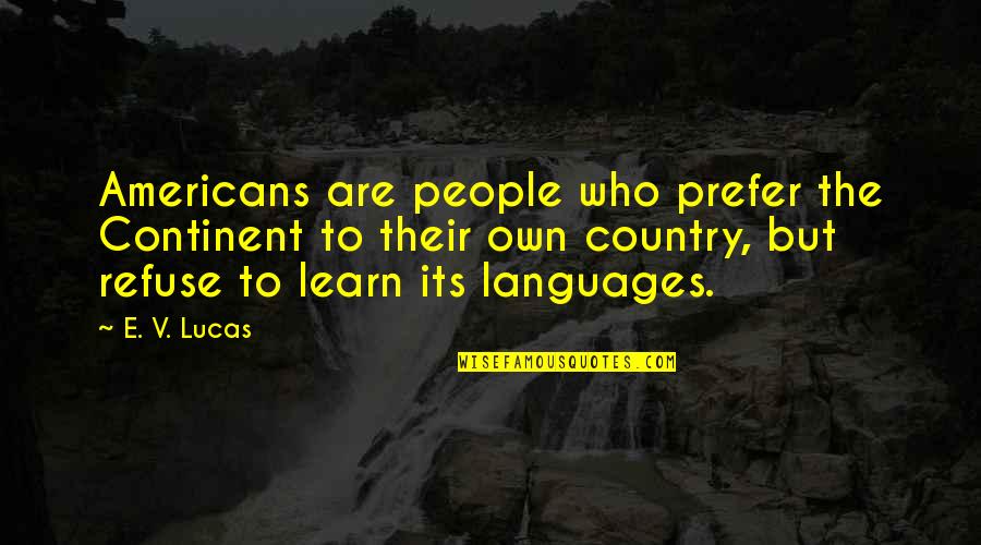 Country People Quotes By E. V. Lucas: Americans are people who prefer the Continent to