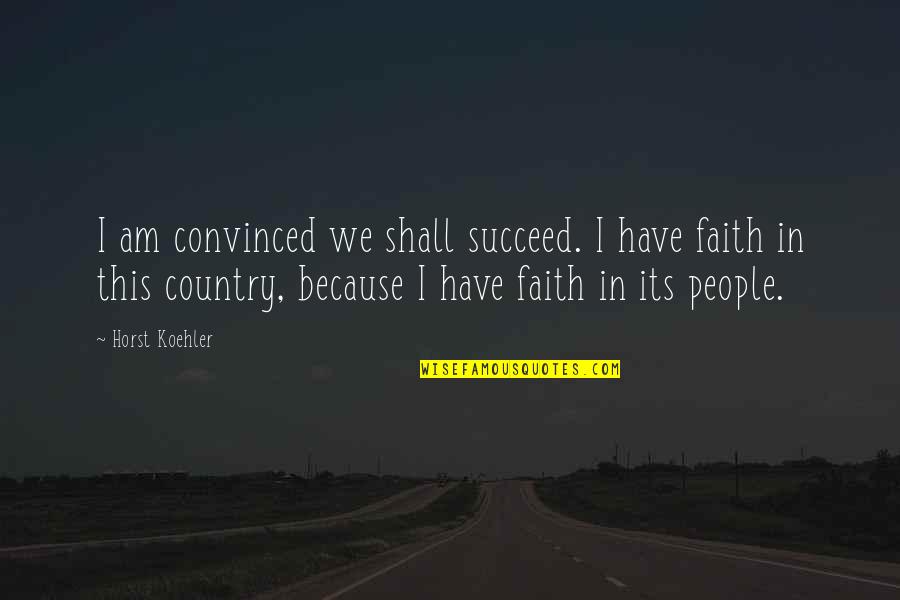 Country People Quotes By Horst Koehler: I am convinced we shall succeed. I have