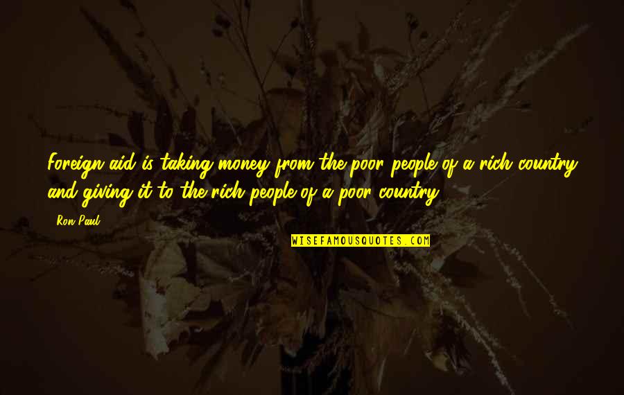 Country People Quotes By Ron Paul: Foreign aid is taking money from the poor