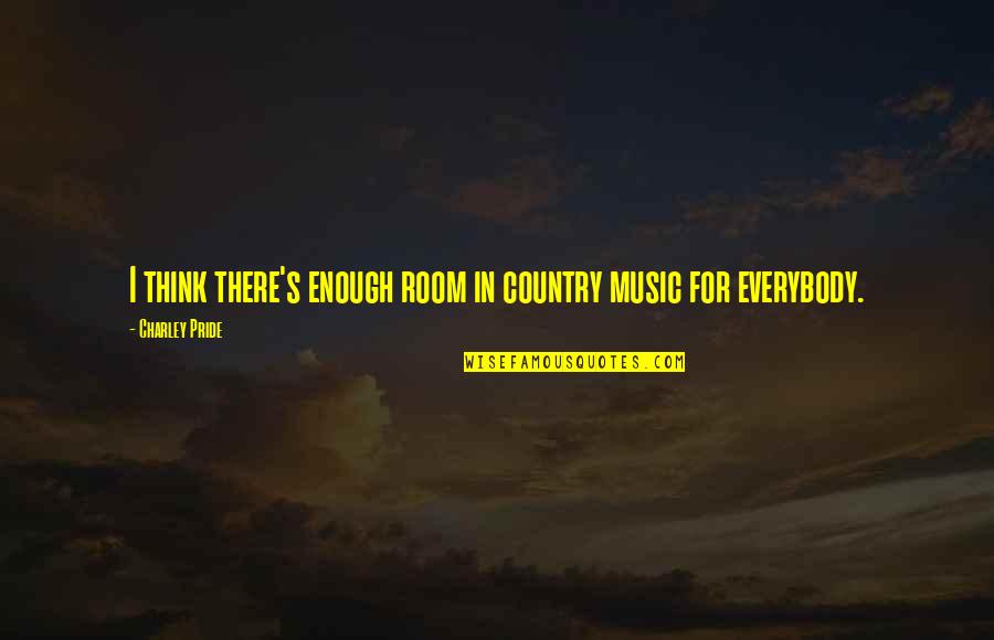 Country Pride Quotes By Charley Pride: I think there's enough room in country music