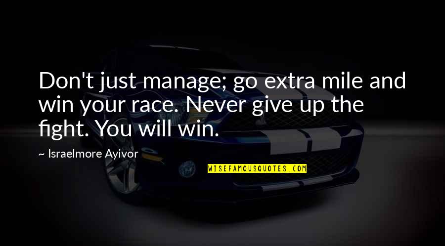 Country Pride Quotes By Israelmore Ayivor: Don't just manage; go extra mile and win