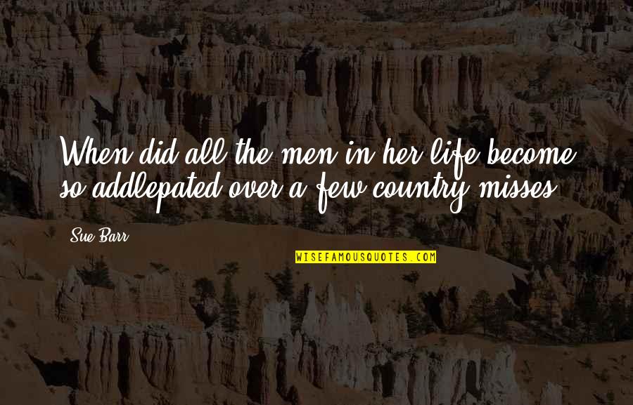 Country Pride Quotes By Sue Barr: When did all the men in her life