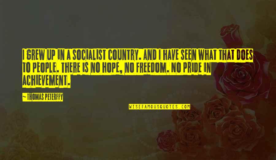 Country Pride Quotes By Thomas Peterffy: I grew up in a socialist country. And