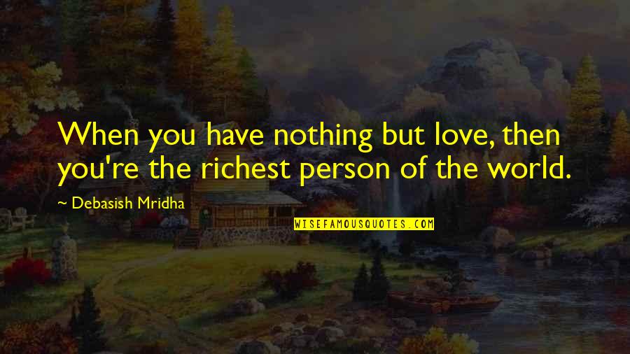 Country Primitive Quotes By Debasish Mridha: When you have nothing but love, then you're