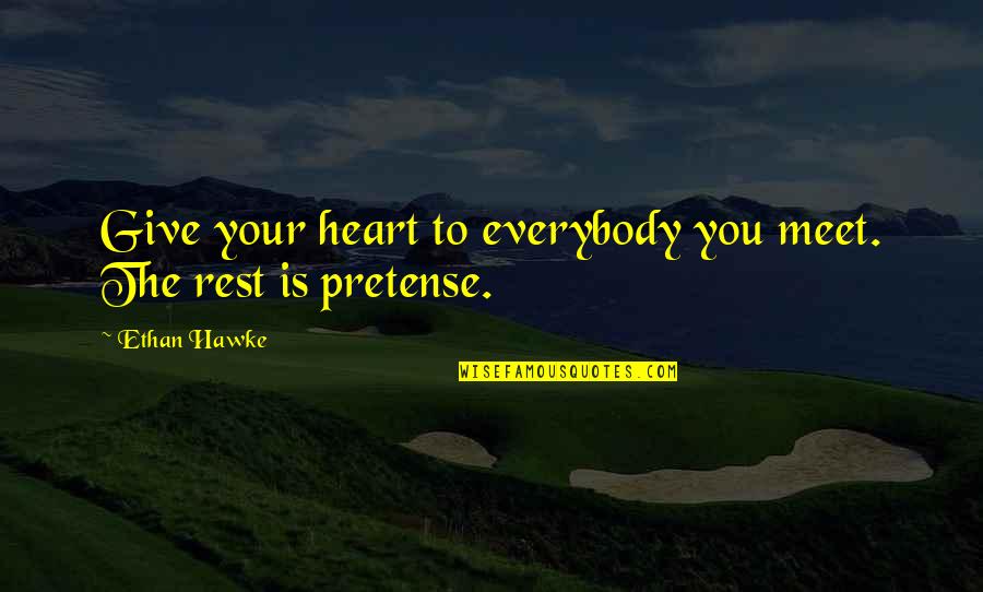 Country Primitive Quotes By Ethan Hawke: Give your heart to everybody you meet. The