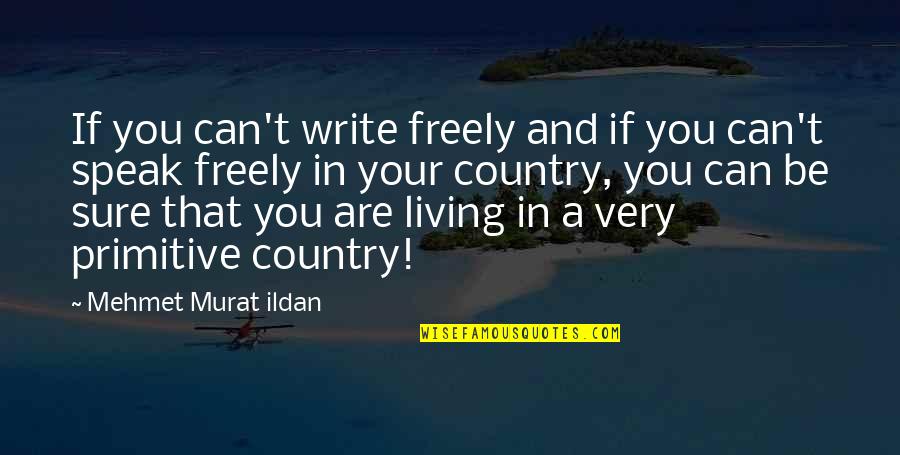 Country Primitive Quotes By Mehmet Murat Ildan: If you can't write freely and if you