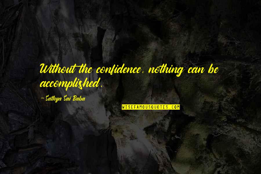 Country Relationships Quotes By Sathya Sai Baba: Without the confidence, nothing can be accomplished.