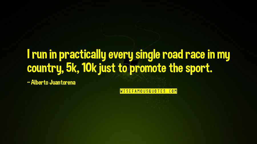Country Road Quotes By Alberto Juantorena: I run in practically every single road race