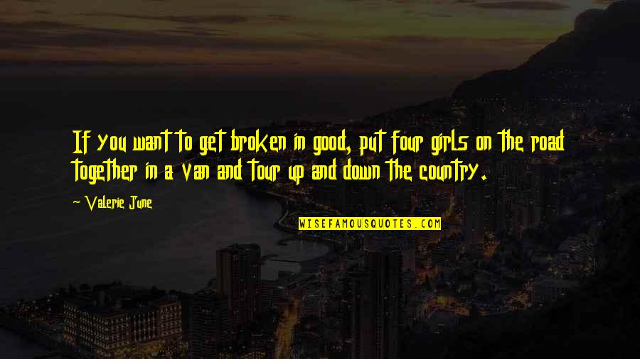 Country Road Quotes By Valerie June: If you want to get broken in good,