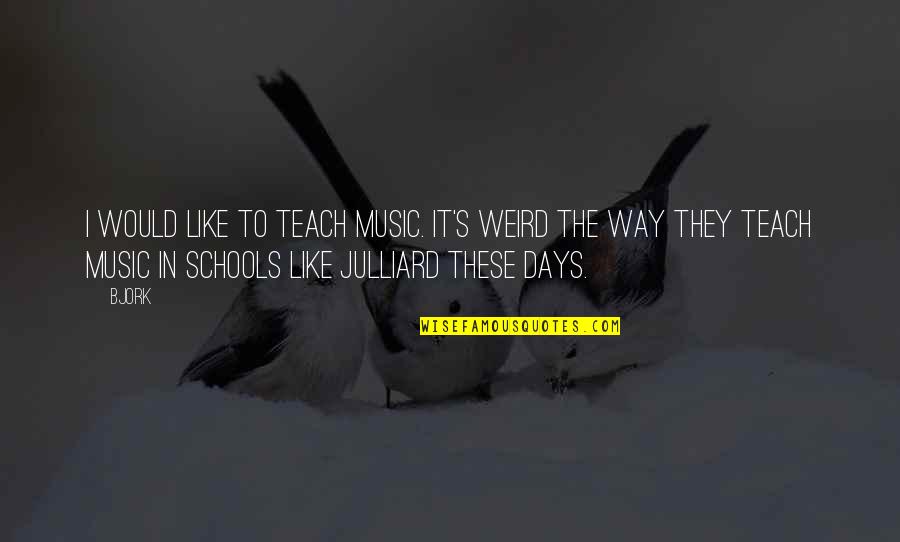 Country Sayings And Quotes By Bjork: I would like to teach music. It's weird