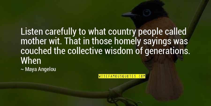 Country Sayings And Quotes By Maya Angelou: Listen carefully to what country people called mother