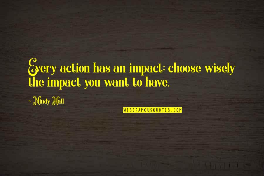 Country Selfie Quotes By Mindy Hall: Every action has an impact; choose wisely the