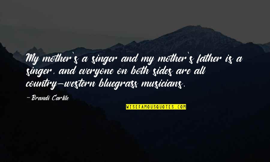 Country Singer Quotes By Brandi Carlile: My mother's a singer and my mother's father