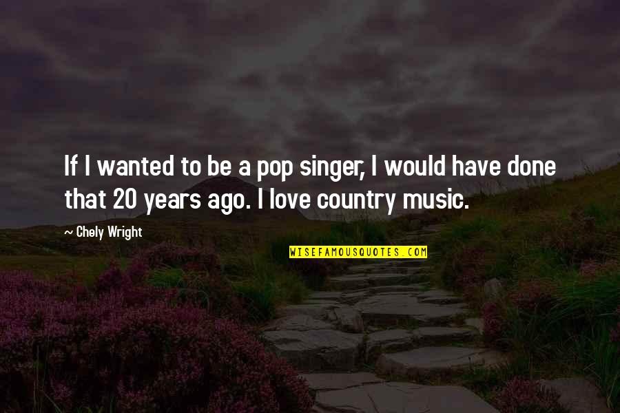 Country Singer Quotes By Chely Wright: If I wanted to be a pop singer,