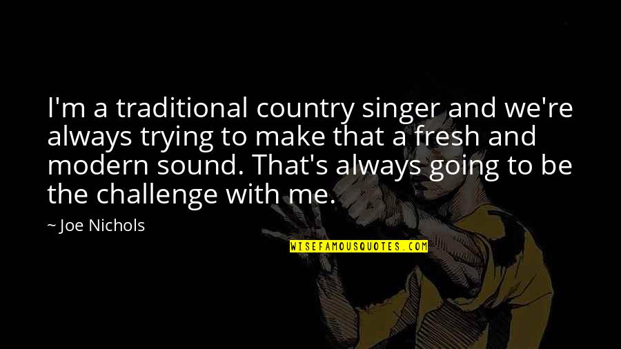 Country Singer Quotes By Joe Nichols: I'm a traditional country singer and we're always