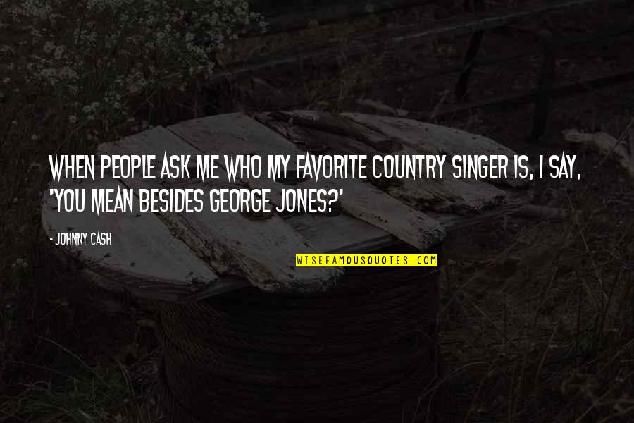 Country Singer Quotes By Johnny Cash: When people ask me who my favorite country