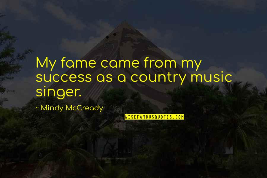 Country Singer Quotes By Mindy McCready: My fame came from my success as a