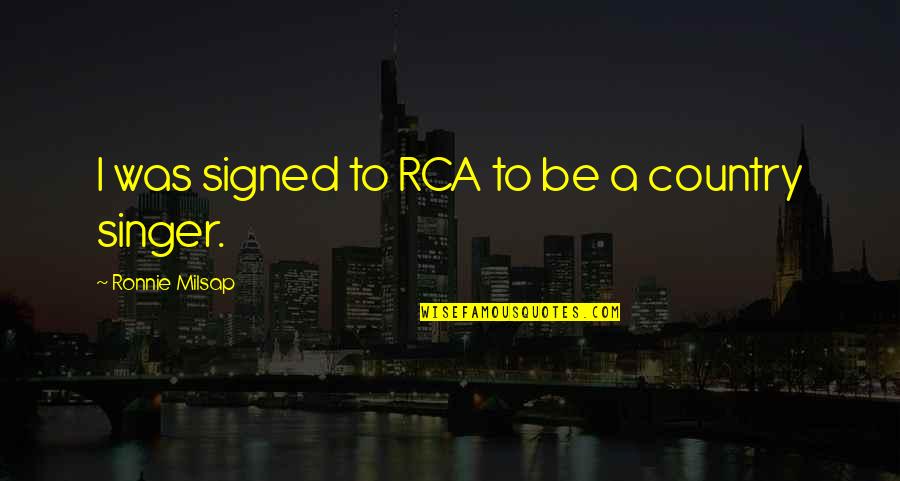 Country Singer Quotes By Ronnie Milsap: I was signed to RCA to be a