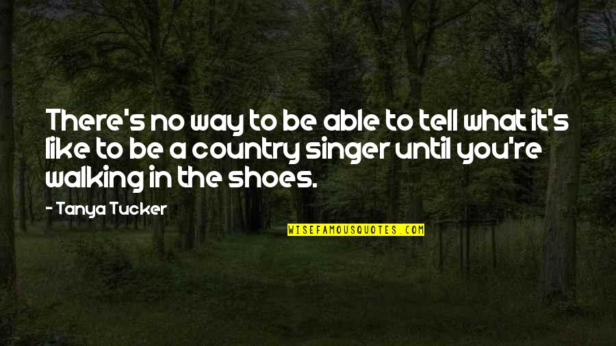 Country Singer Quotes By Tanya Tucker: There's no way to be able to tell