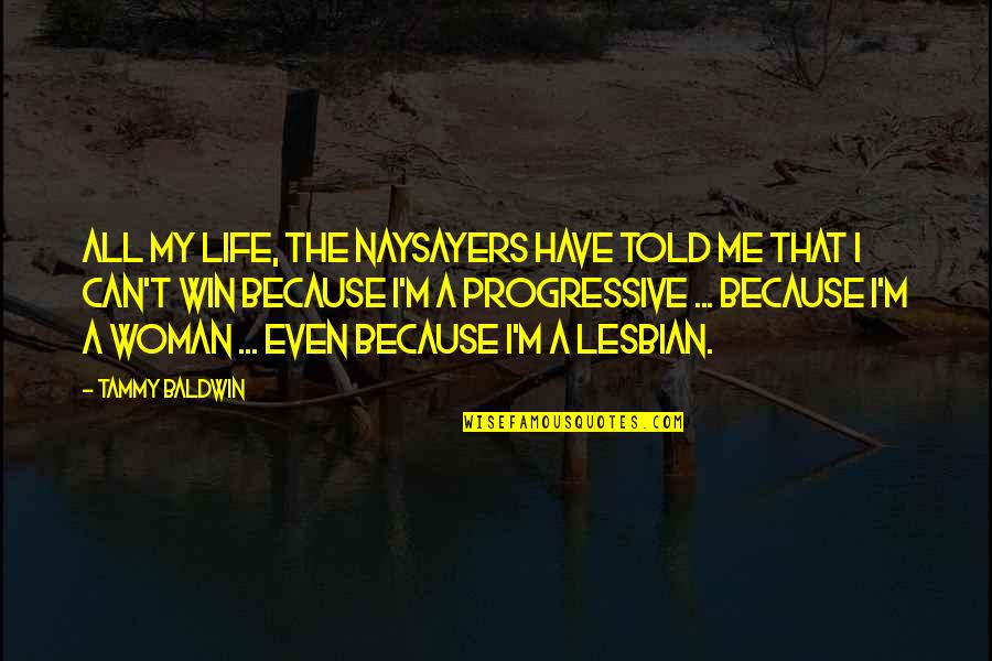 Country Song Beer Quotes By Tammy Baldwin: All my life, the naysayers have told me