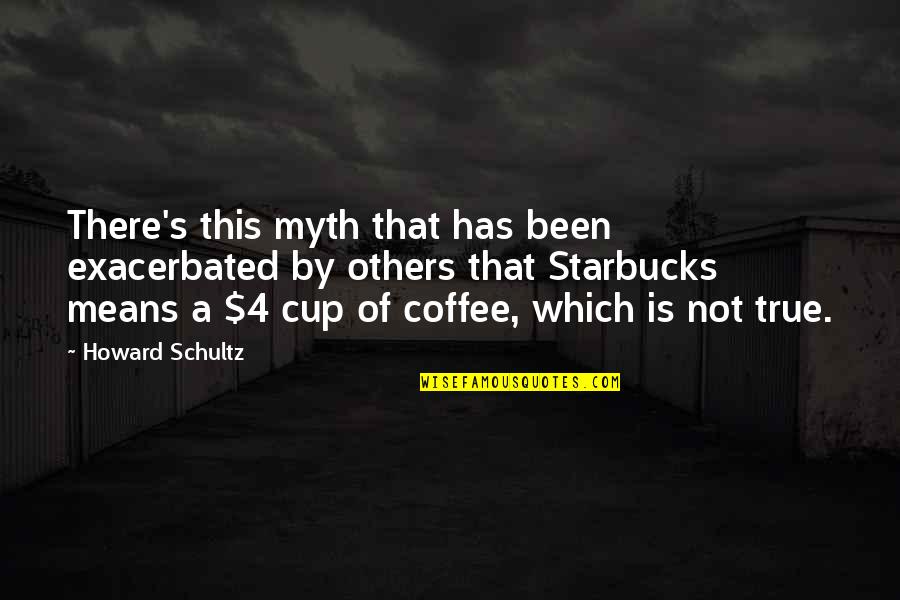 Country Song Girl Quotes By Howard Schultz: There's this myth that has been exacerbated by