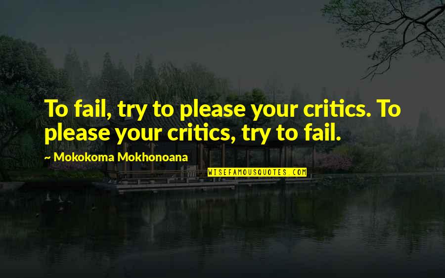 Country Song Girl Quotes By Mokokoma Mokhonoana: To fail, try to please your critics. To