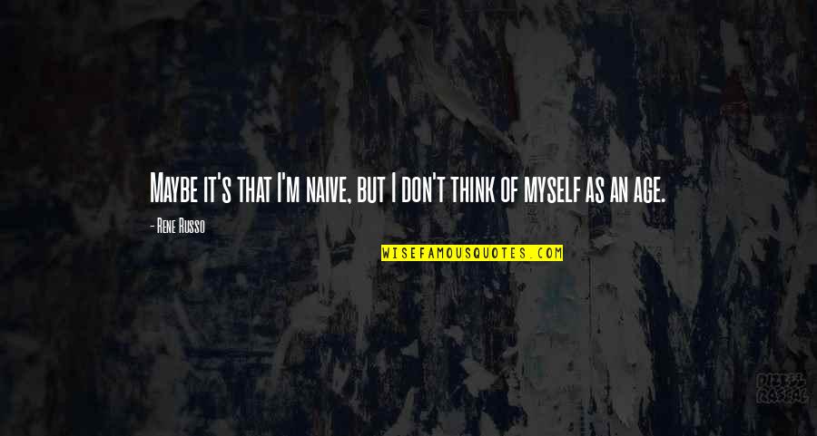 Country Song Lyric Senior Quotes By Rene Russo: Maybe it's that I'm naive, but I don't