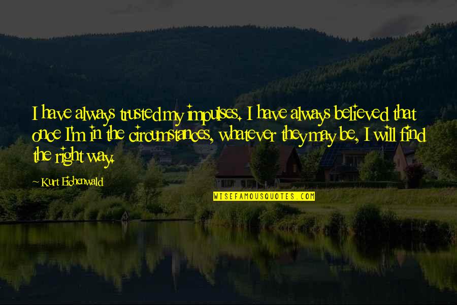 Country Song Lyrics For Senior Quotes By Kurt Eichenwald: I have always trusted my impulses. I have Country Song Lyrics For Senior Quotes By Kurt Eichenwald: I have always trusted my impulses. I have
