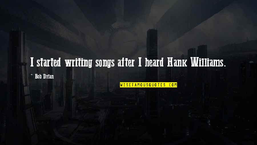 Country Song Quotes By Bob Dylan: I started writing songs after I heard Hank