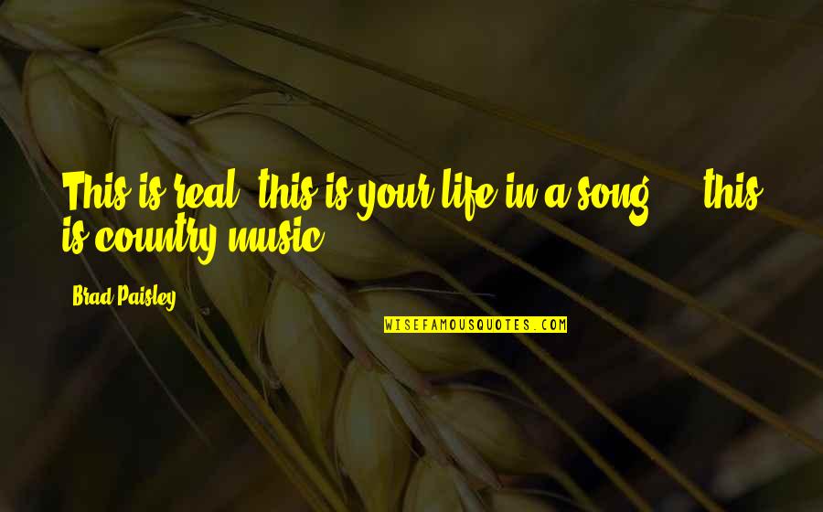 Country Song Quotes By Brad Paisley: This is real, this is your life in