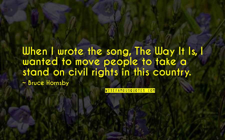 Country Song Quotes By Bruce Hornsby: When I wrote the song, The Way It