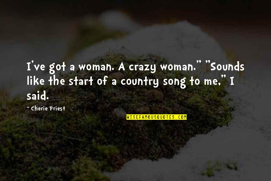Country Song Quotes By Cherie Priest: I've got a woman. A crazy woman." "Sounds