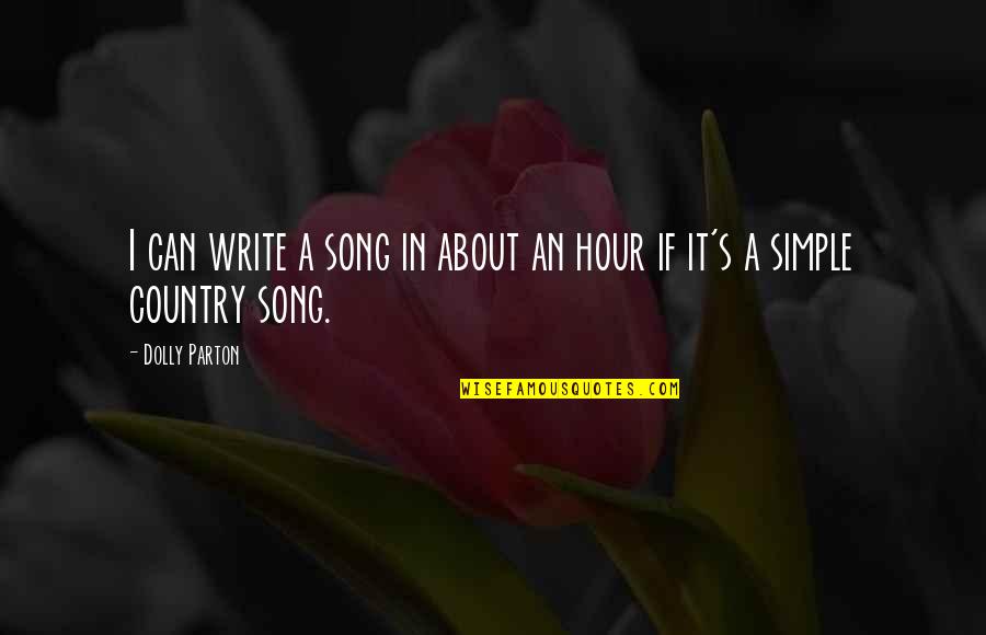 Country Song Quotes By Dolly Parton: I can write a song in about an