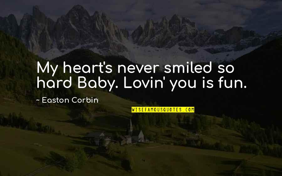 Country Song Quotes By Easton Corbin: My heart's never smiled so hard Baby. Lovin'