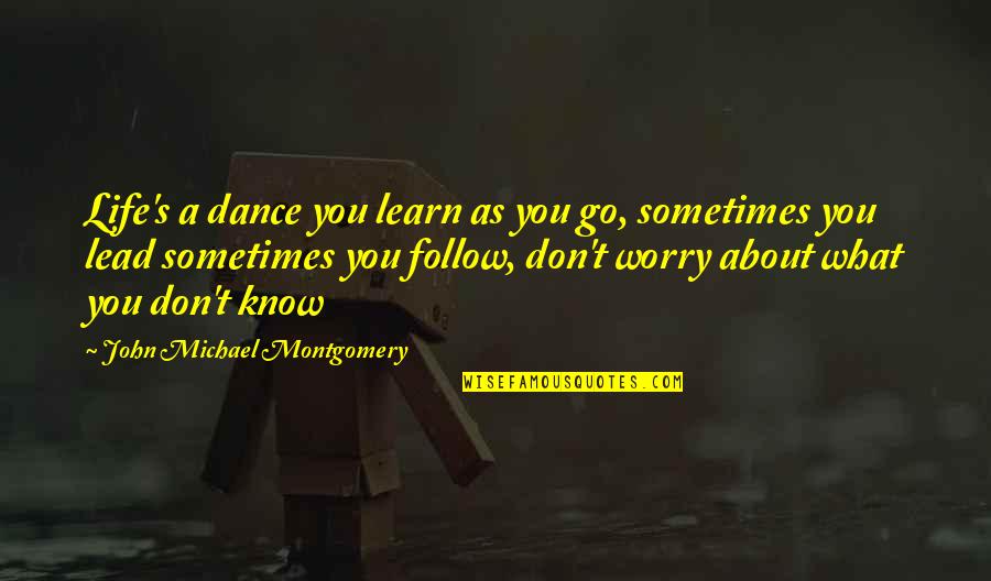 Country Song Quotes By John Michael Montgomery: Life's a dance you learn as you go,
