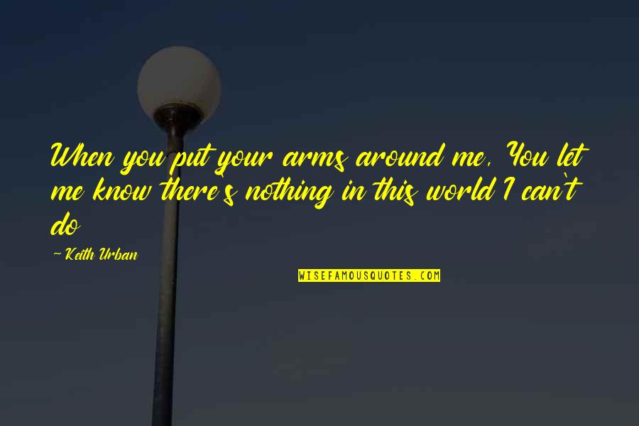 Country Song Quotes By Keith Urban: When you put your arms around me, You