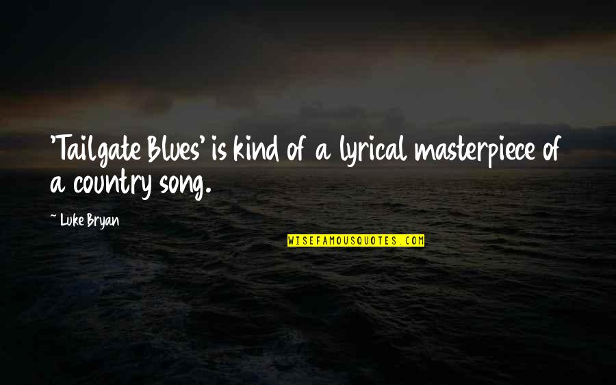 Country Song Quotes By Luke Bryan: 'Tailgate Blues' is kind of a lyrical masterpiece