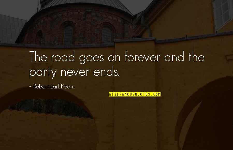 Country Song Quotes By Robert Earl Keen: The road goes on forever and the party