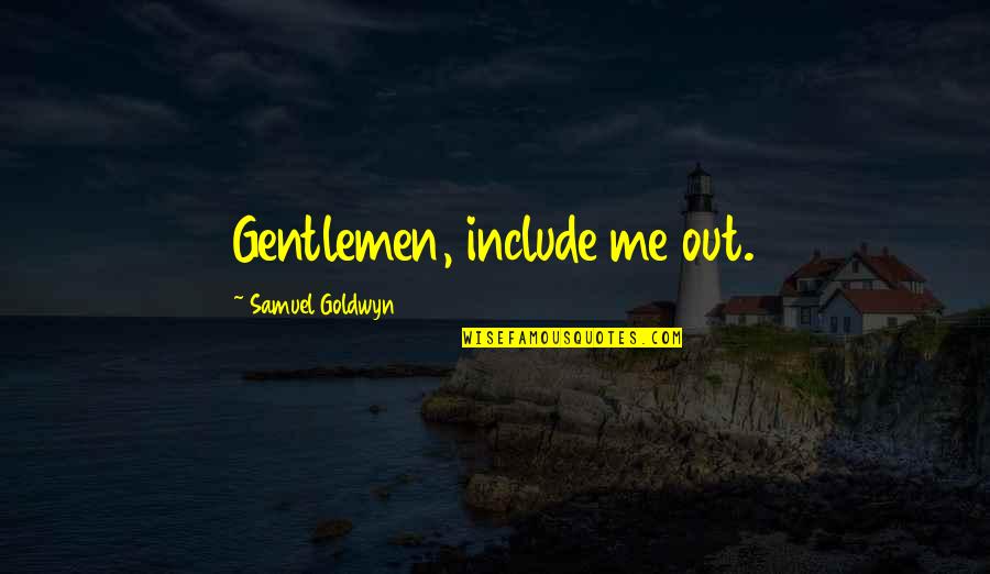 Country Song Short Quotes By Samuel Goldwyn: Gentlemen, include me out. Country Song Short Quotes By Samuel Goldwyn: Gentlemen, include me out.