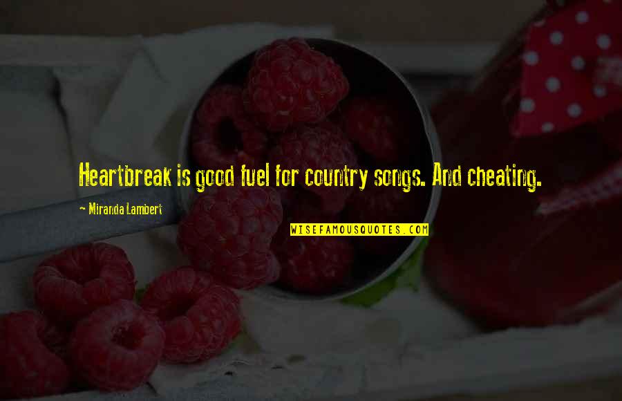 Country Songs Quotes By Miranda Lambert: Heartbreak is good fuel for country songs. And