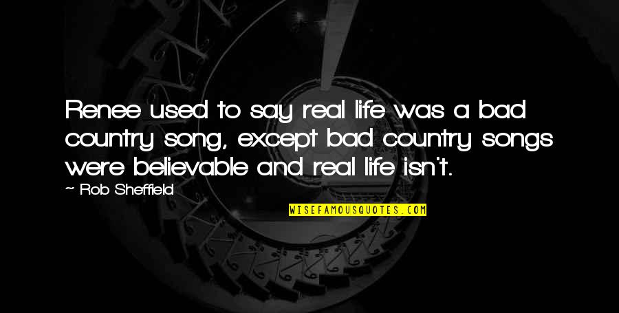 Country Songs Quotes By Rob Sheffield: Renee used to say real life was a