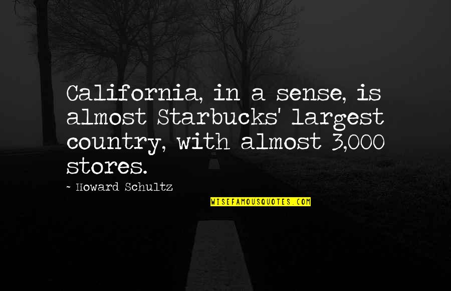 Country Stores Quotes By Howard Schultz: California, in a sense, is almost Starbucks' largest