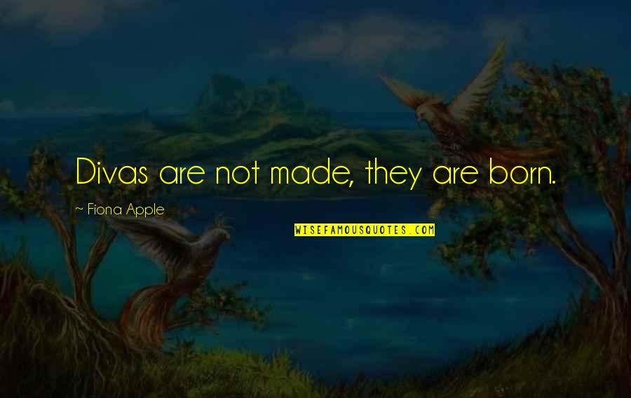 Country Summers Quotes By Fiona Apple: Divas are not made, they are born.