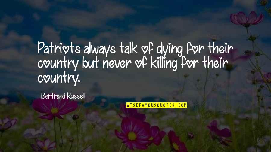 Country Talk Quotes By Bertrand Russell: Patriots always talk of dying for their country