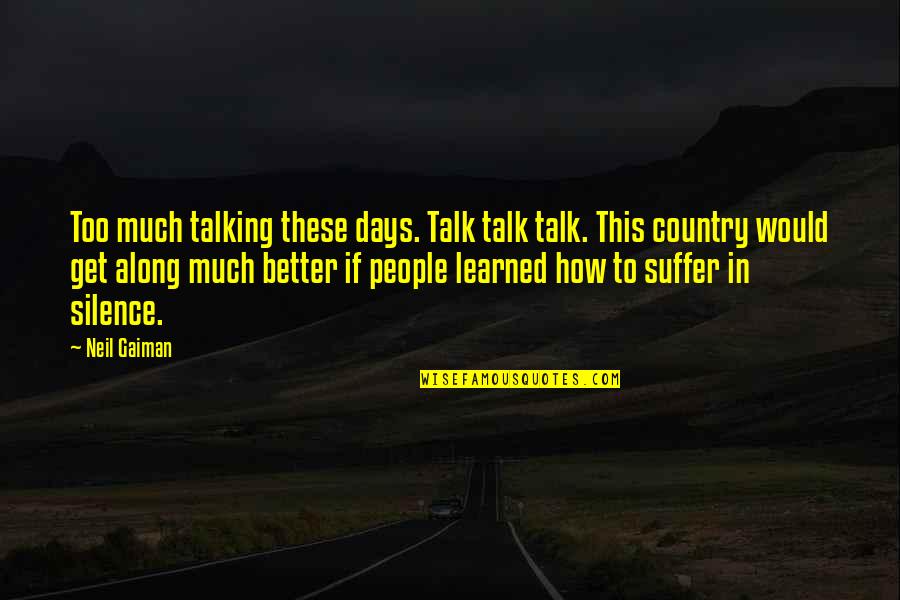 Country Talk Quotes By Neil Gaiman: Too much talking these days. Talk talk talk.