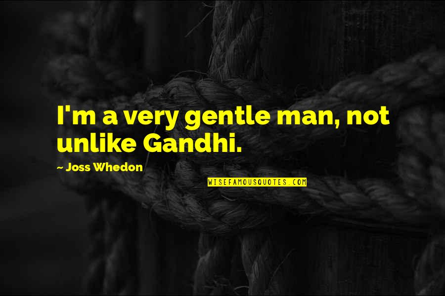 Country Terms And Quotes By Joss Whedon: I'm a very gentle man, not unlike Gandhi.