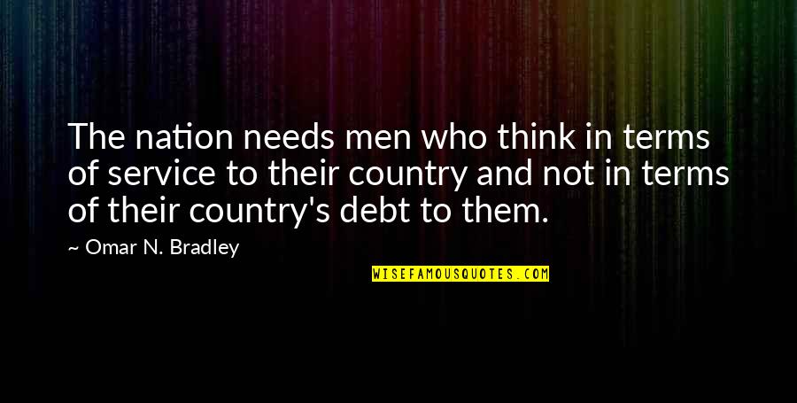 Country Terms And Quotes By Omar N. Bradley: The nation needs men who think in terms
