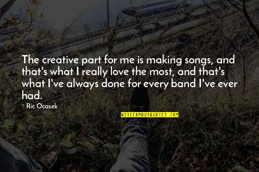 Country Terms And Quotes By Ric Ocasek: The creative part for me is making songs, Country Terms And Quotes By Ric Ocasek: The creative part for me is making songs,