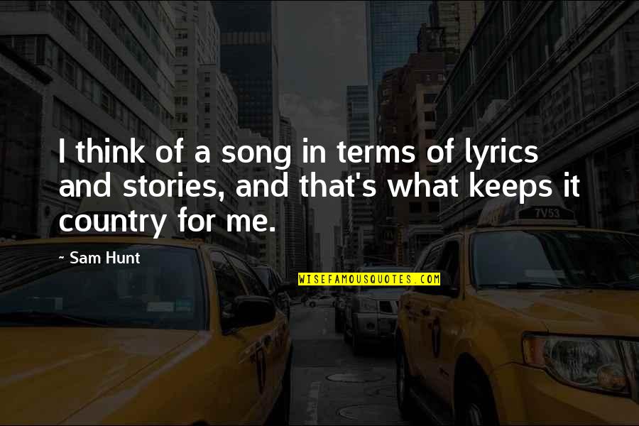 Country Terms And Quotes By Sam Hunt: I think of a song in terms of Country Terms And Quotes By Sam Hunt: I think of a song in terms of