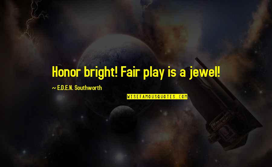 Country Thang Love Quotes By E.D.E.N. Southworth: Honor bright! Fair play is a jewel!